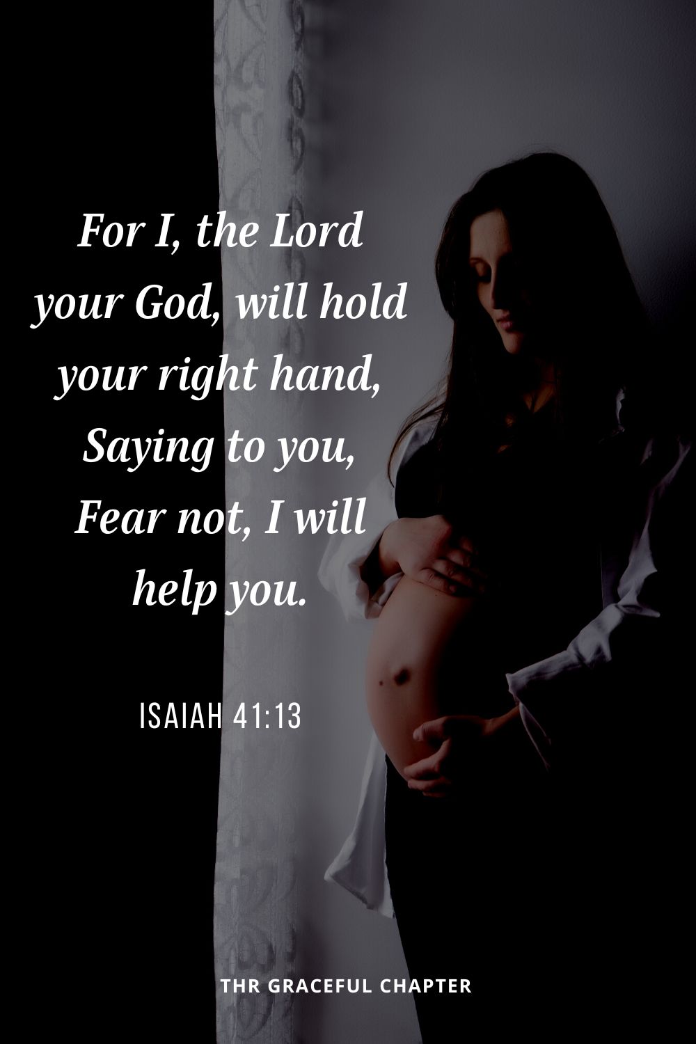 For I, the Lord your God, will hold your right hand, Saying to you, Fear not, I will help you.Isaiah 41:13