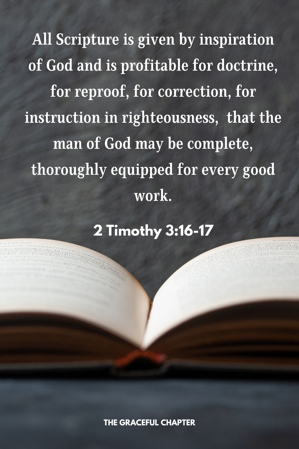 All Scripture is given by inspiration of God and is profitable for doctrine, for reproof, for correction, for instruction in righteousness,  that the man of God may be complete, thoroughly equipped for every good work. 2 Timothy 3:16-17