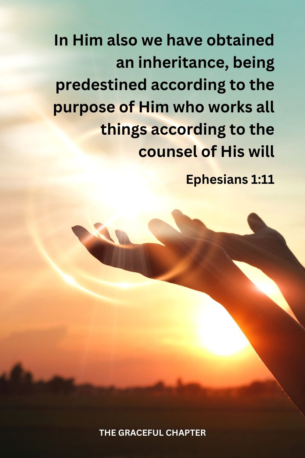 In Him also we have obtained an inheritance, being predestined according to the purpose of Him who works all things according to the counsel of His will Ephesians 1:11