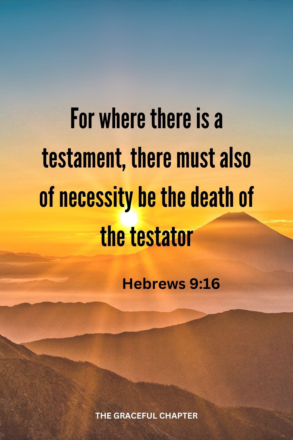 For where there is a testament, there must also of necessity be the death of the testator. Hebrews 9:16