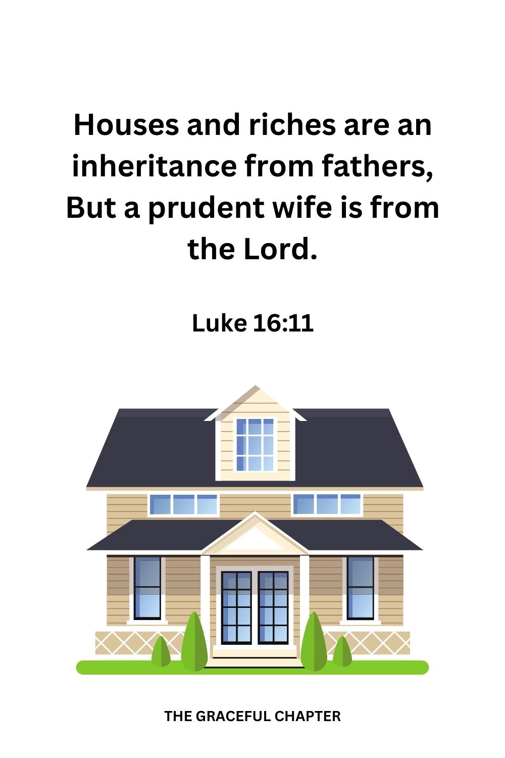 Houses and riches are an inheritance from fathers, But a prudent wife is from the Lord.
Proverbs 19:14