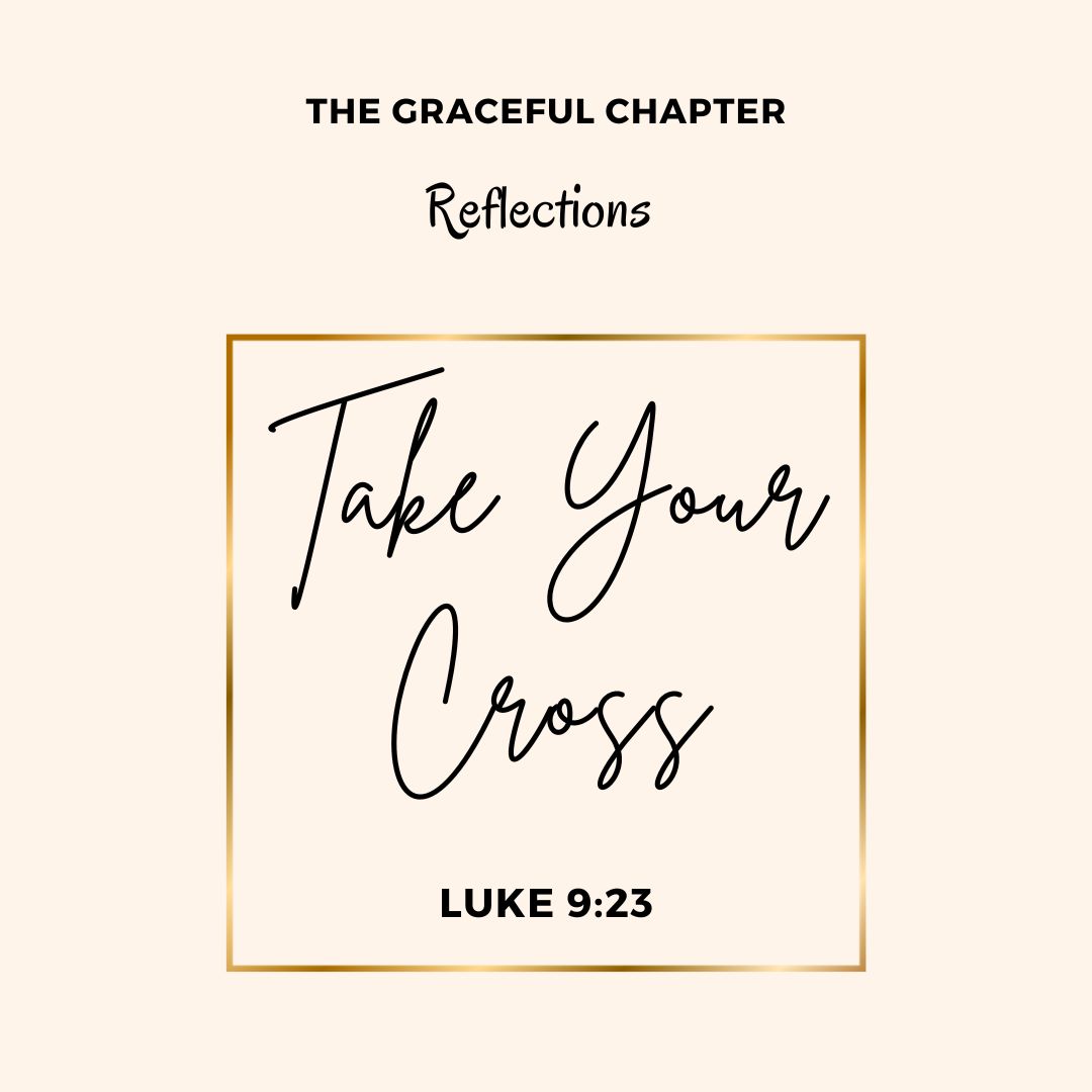 Reflection - Luke 9:23- Take your Cross