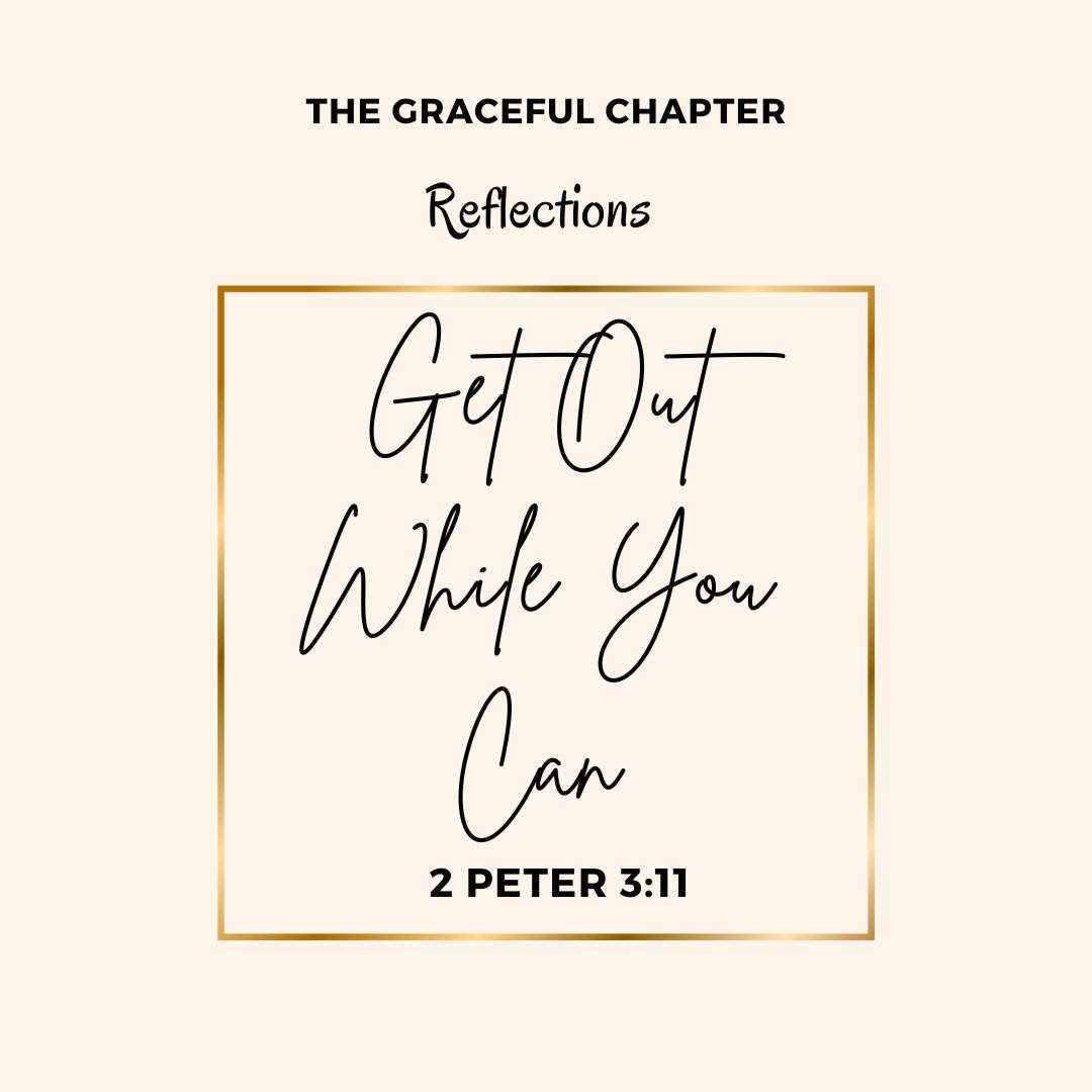 Reflection - 2 Peter 3:11 - Get Out While You Can