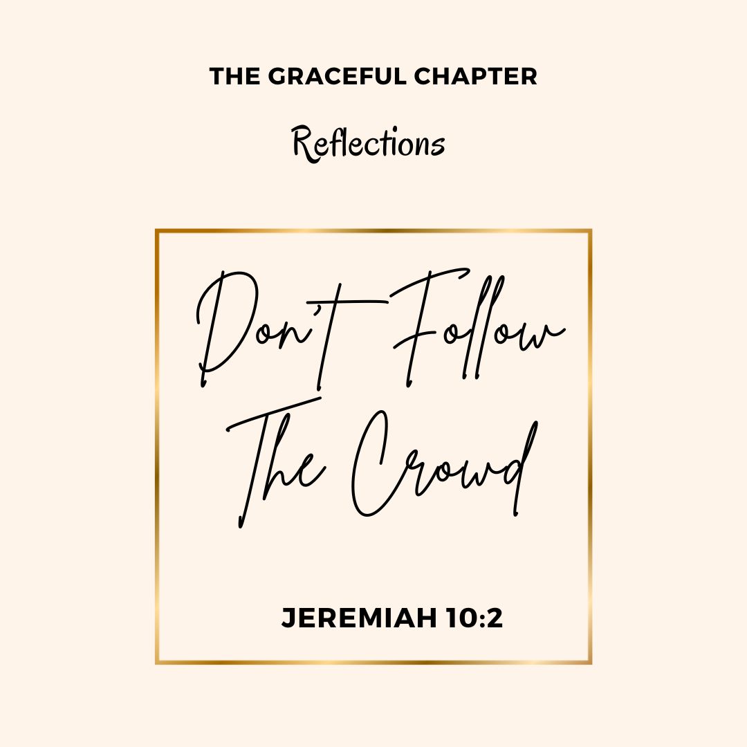 Reflection - Jeremiah 10:2- Don’t Follow The Crowd