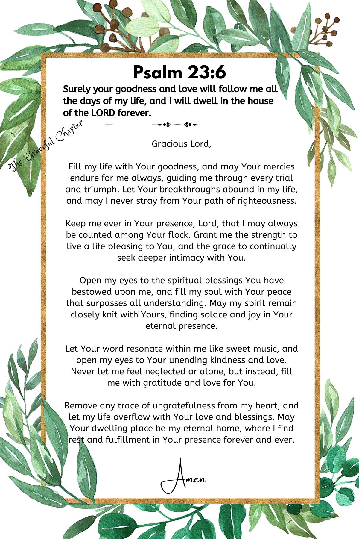 Psalm 23 Verse 6 prayer: Surely your goodness and love will follow me all the days of my life, and I will dwell in the house of the LORD forever.