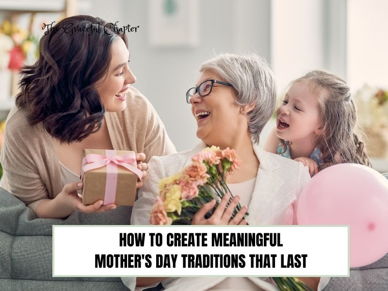 How to Create Meaningful Mother's Day Traditions That Last