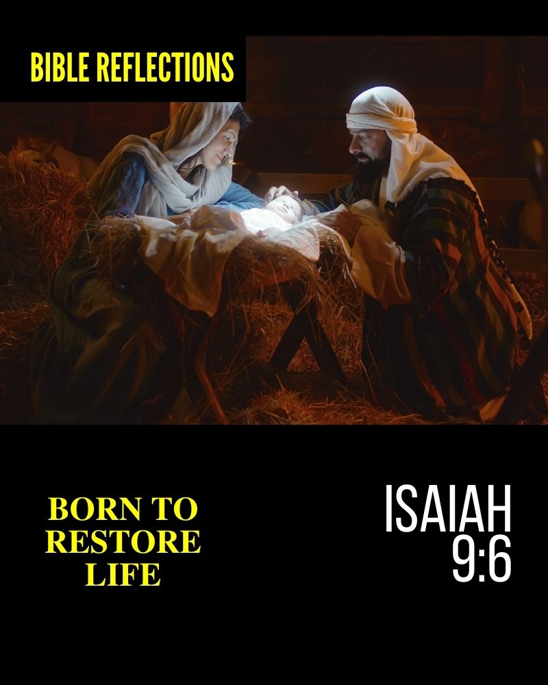 Reflections – Isaiah 9:6 – Born To Restore Life